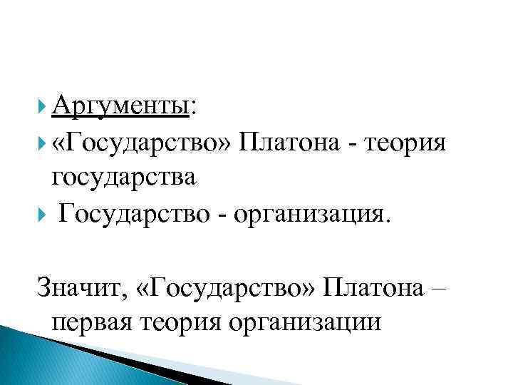  Аргументы: «Государство» Платона - теория государства Государство - организация. Значит, «Государство» Платона –