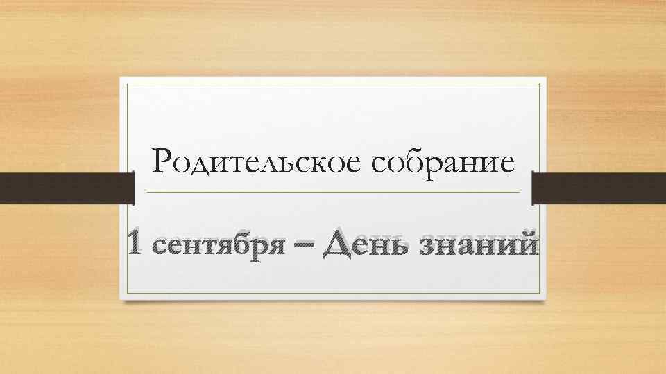 Родительское собрание 1 сентября – День знаний 