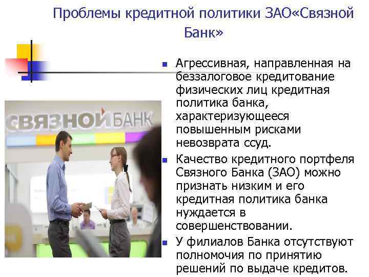 Проблемы кредитной политики ЗАО «Связной Банк» n n n Агрессивная, направленная на беззалоговое кредитование