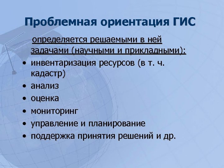 Проблемная ориентация ГИС • • • определяется решаемыми в ней задачами (научными и прикладными):