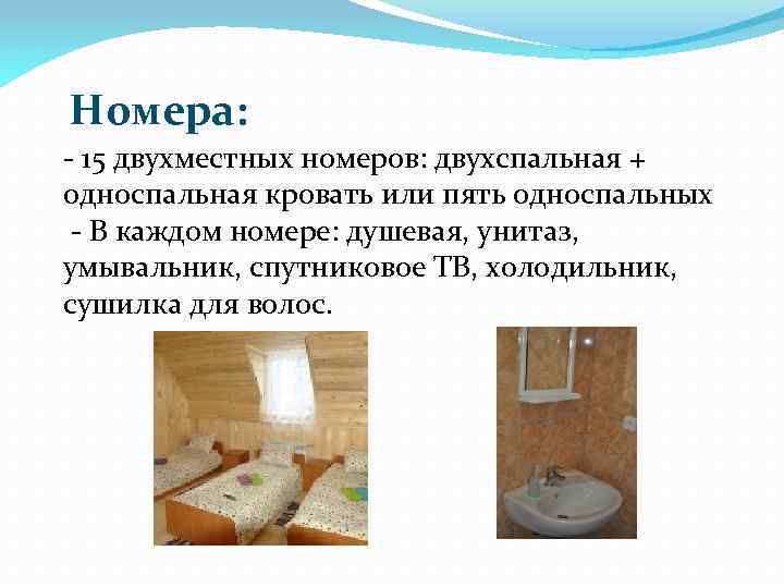 Номера: - 15 двухместных номеров: двухспальная + односпальная кровать или пять односпальных - В