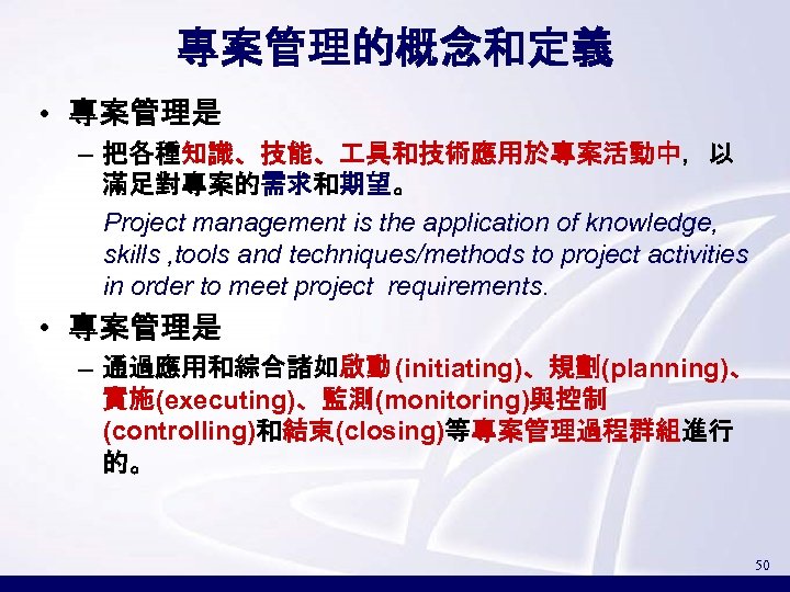 專案管理的概念和定義 • 專案管理是 – 把各種知識、技能、 具和技術應用於專案活動中，以 滿足對專案的需求和期望。 Project management is the application of knowledge,