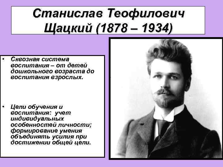 Ученые педагогики. Вклад ученых в педагогику. Отечественные ученый дошкольный Возраст. Станислав Теофилович Шацкий (1878—1934) цели обучения и воспитания. Вклад ученых в развитие педагогики.