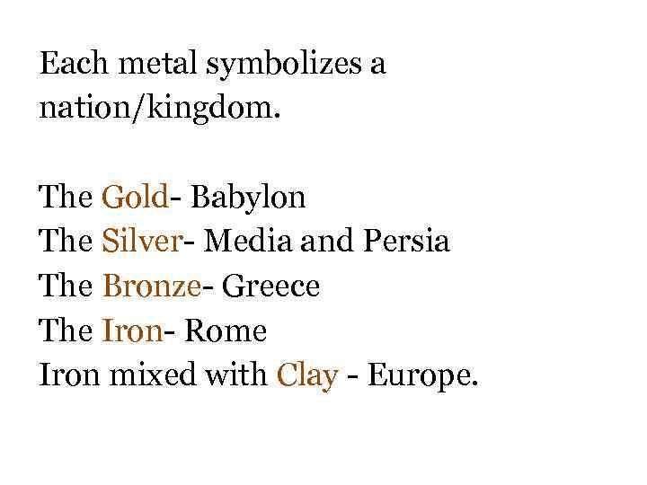 Each metal symbolizes a nation/kingdom. The Gold- Babylon The Silver- Media and Persia The