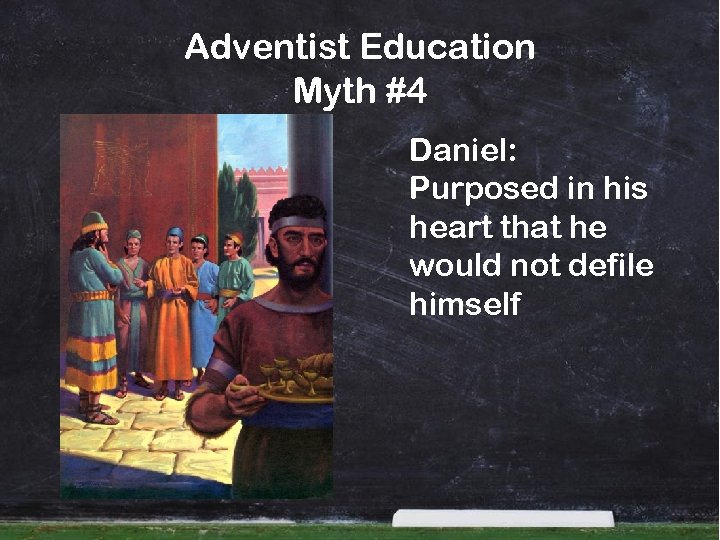 Adventist Education Myth #4 Daniel: Purposed in his heart that he would not defile