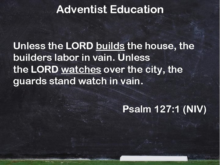 Adventist Education Unless the LORD builds the house, the builders labor in vain. Unless