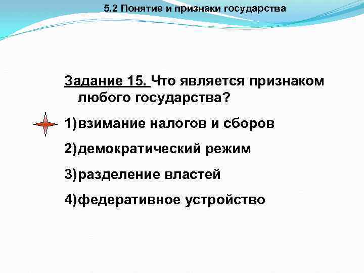 5. 2 Понятие и признаки государства Задание 15. Что является признаком любого государства? 1)