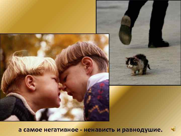 а самое негативное - ненависть и равнодушие. 