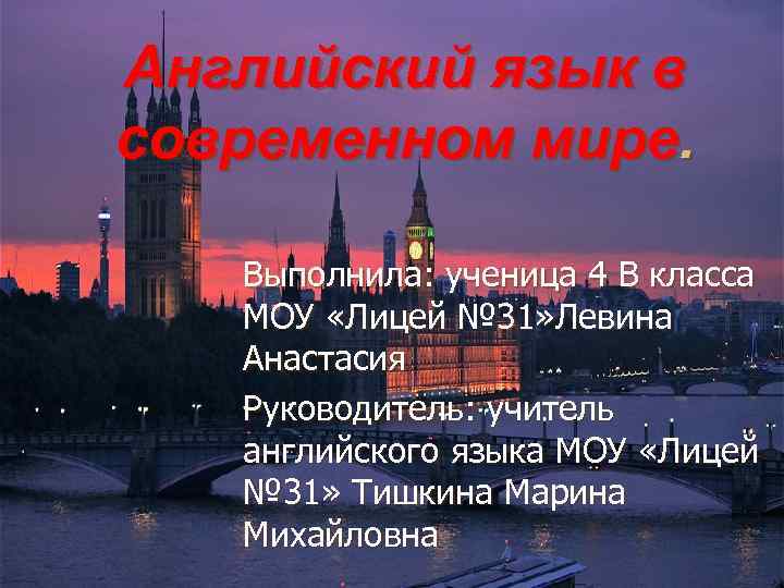 Английский язык в современном мире. Выполнила: ученица 4 В класса МОУ «Лицей № 31»