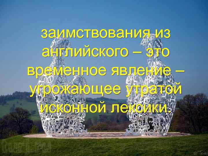 заимствования из английского – это временное явление – угрожающее утратой исконной лексики. 