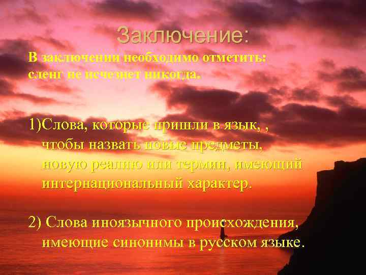 Заключение: В заключении необходимо отметить: сленг не исчезнет никогда. 1)Слова, которые пришли в язык,