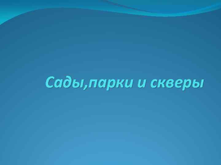 Сады, парки и скверы 