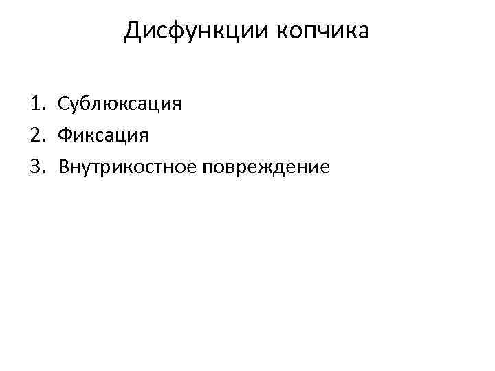 Дисфункции копчика 1. Сублюксация 2. Фиксация 3. Внутрикостное повреждение 