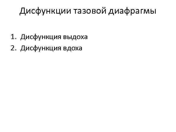 Дисфункции тазовой диафрагмы 1. Дисфункция выдоха 2. Дисфункция вдоха 