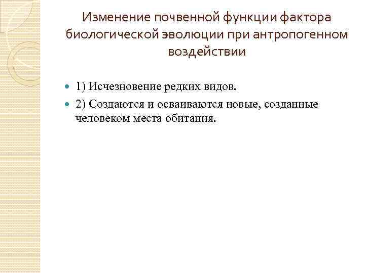 Изменение почвенной функции фактора биологической эволюции при антропогенном воздействии 1) Исчезновение редких видов. 2)