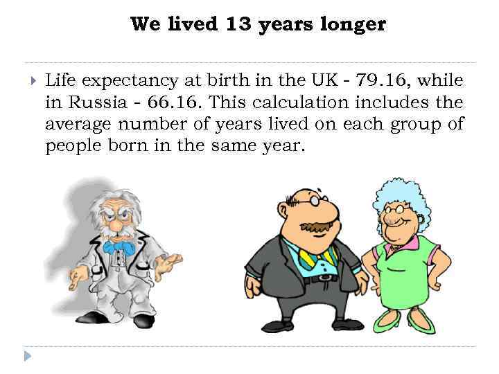 We lived 13 years longer Life expectancy at birth in the UK - 79.
