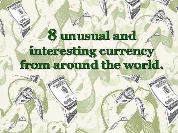 8 unusual and interesting currency from around the world. 