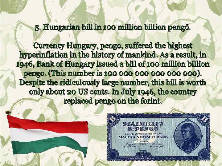 5. Hungarian bill in 100 million billion pengő. Currency Hungary, pengo, suffered the highest