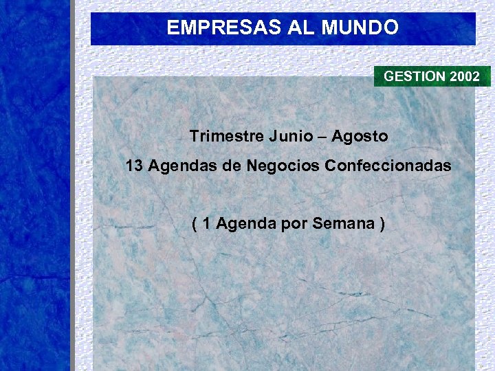 EMPRESAS AL MUNDO GESTION 2002 Trimestre Junio – Agosto 13 Agendas de Negocios Confeccionadas