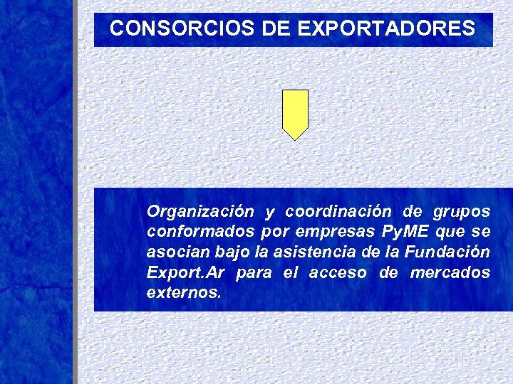 CONSORCIOS DE EXPORTADORES Organización y coordinación de grupos conformados por empresas Py. ME que