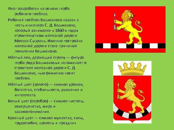 Флаг разработан на основе герба рабочего посёлка. Рабочий посёлок Башмаково назван в честь инженера