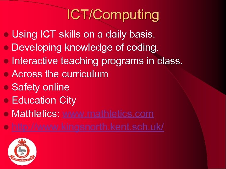 ICT/Computing l Using ICT skills on a daily basis. l Developing knowledge of coding.