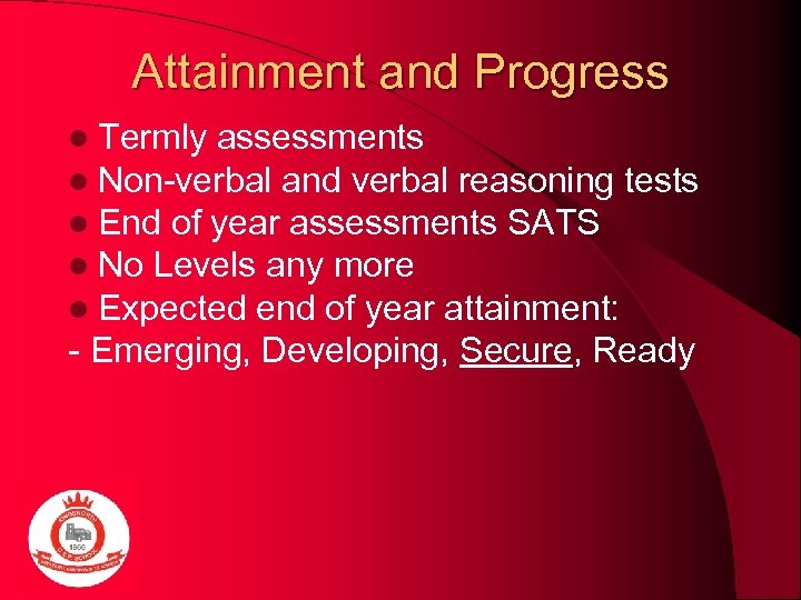 Attainment and Progress l Termly assessments l Non-verbal and verbal reasoning tests l End