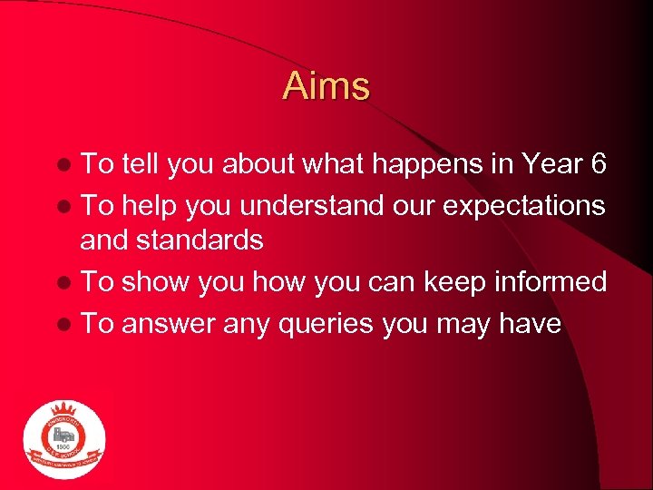 Aims l To tell you about what happens in Year 6 l To help