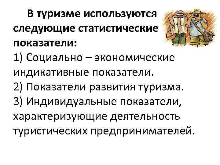 В туризме используются следующие статистические показатели: 1) Социально – экономические индикативные показатели. 2) Показатели