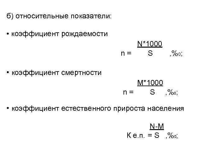 б) относительные показатели: • коэффициент рождаемости N*1000 n= S , %0; • коэффициент смертности