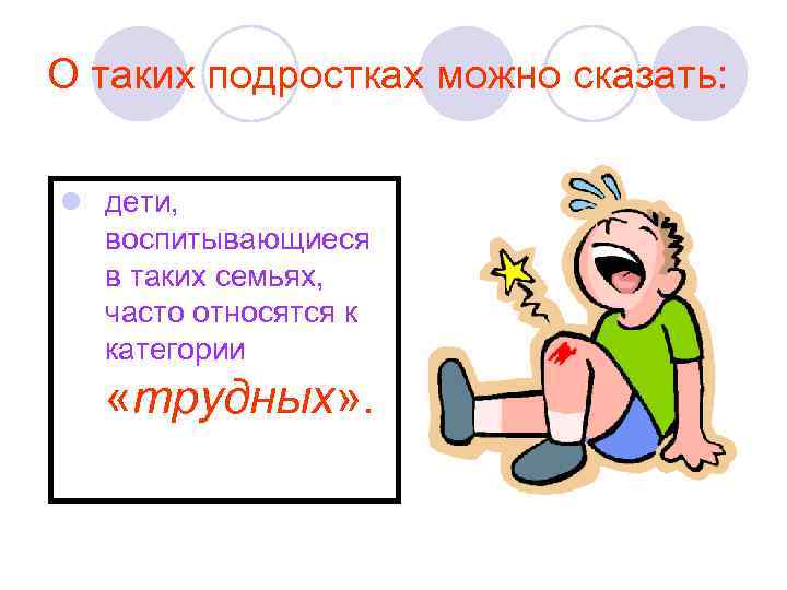 О таких подростках можно сказать: l дети, воспитывающиеся в таких семьях, часто относятся к