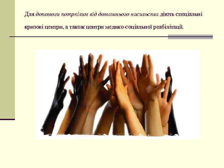 Для допомоги потрпілим від домашнього насильспва діють спеціальні кризові центри, а також центри медико