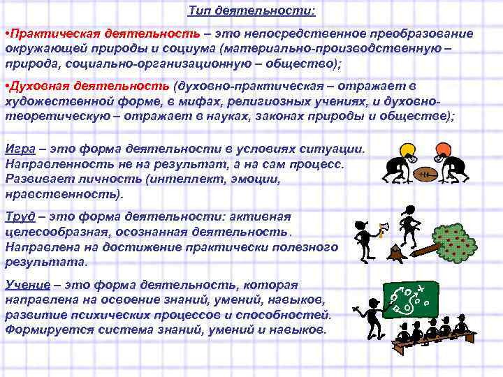 Тип деятельности: • Практическая деятельность – это непосредственное преобразование окружающей природы и социума (материально-производственную