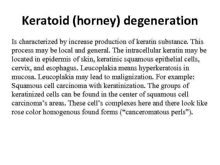 Keratoid (horney) degeneration Is characterized by increase production of keratin substance. This process may