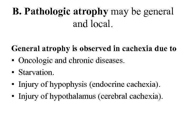B. Pathologic atrophy may be general and local. General atrophy is observed in cachexia