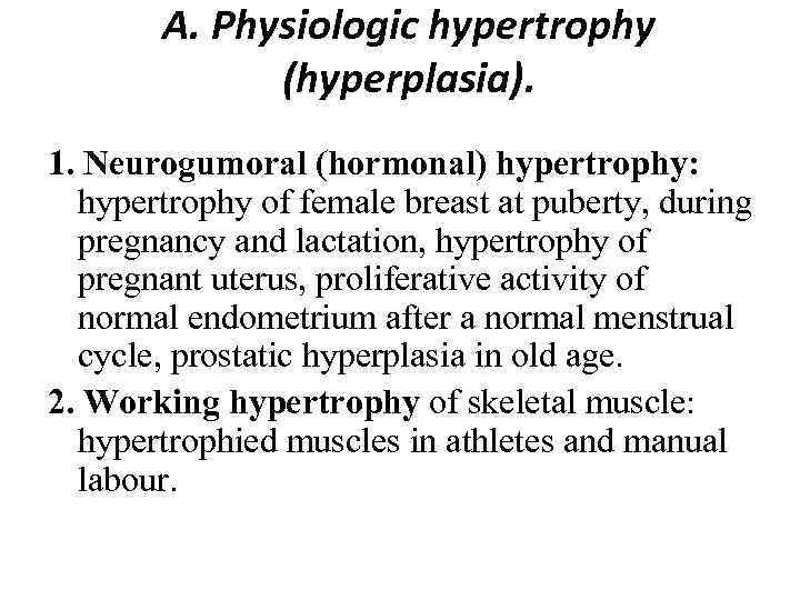A. Physiologic hypertrophy (hyperplasia). 1. Neurogumoral (hormonal) hypertrophy: hypertrophy of female breast at puberty,