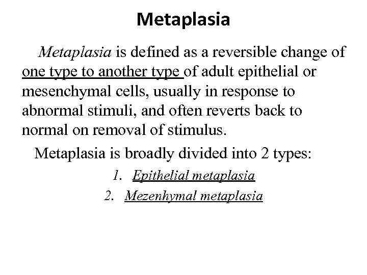 Metaplasia is defined as a reversible change of one type to another type of