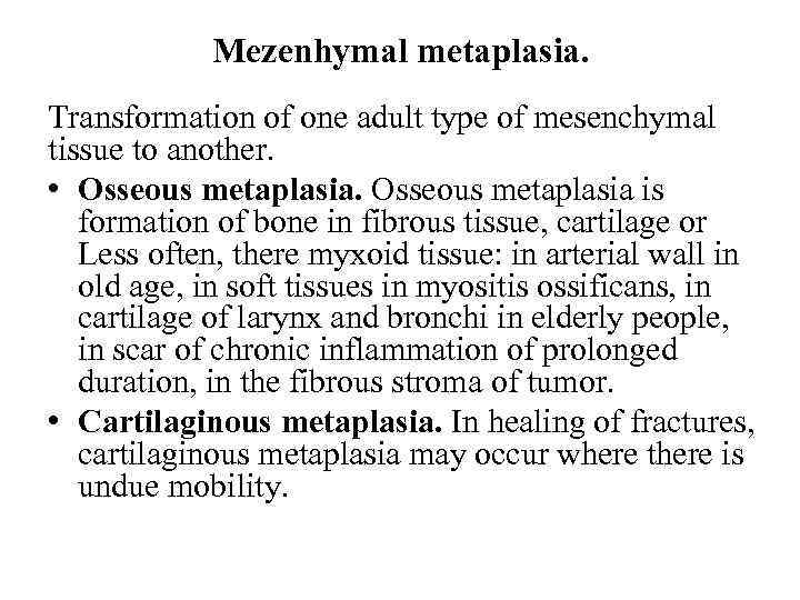 Mezenhymal metaplasia. Transformation of one adult type of mesenchymal tissue to another. • Osseous