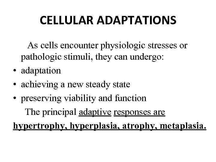 CELLULAR ADAPTATIONS As cells encounter physiologic stresses or pathologic stimuli, they can undergo: •