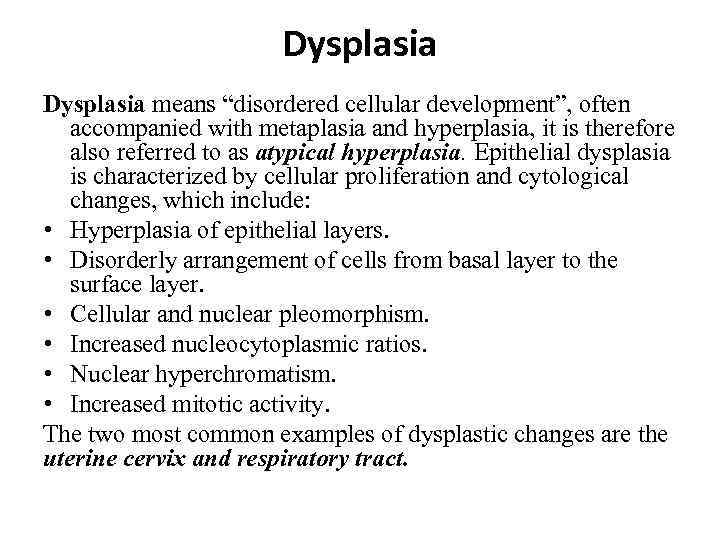 Dysplasia means “disordered cellular development”, often accompanied with metaplasia and hyperplasia, it is therefore