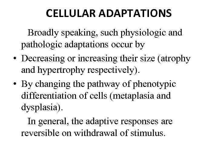 CELLULAR ADAPTATIONS Broadly speaking, such physiologic and pathologic adaptations occur by • Decreasing or