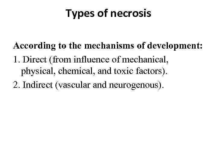 Types of necrosis According to the mechanisms of development: 1. Direct (from influence of