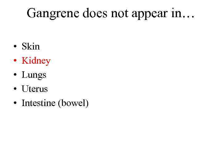 Gangrene does not appear in… • • • Skin Kidney Lungs Uterus Intestine (bowel)