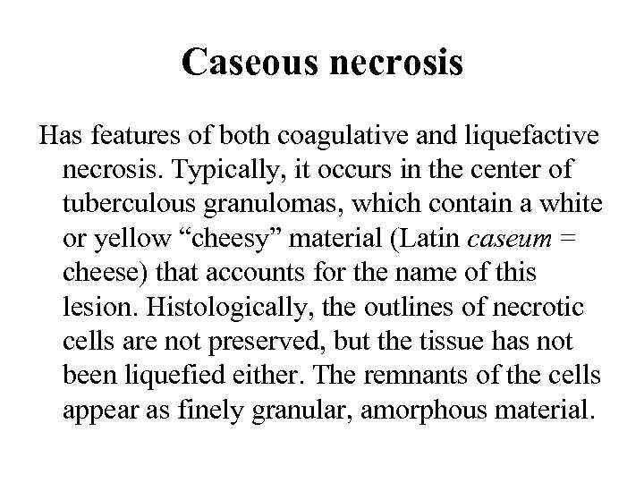 Caseous necrosis Has features of both coagulative and liquefactive necrosis. Typically, it occurs in