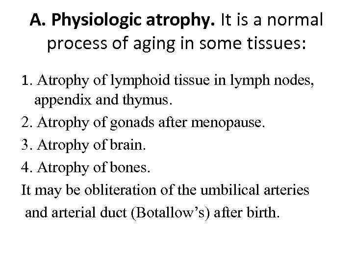 A. Physiologic atrophy. It is a normal process of aging in some tissues: 1.