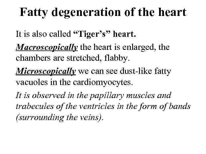 Fatty degeneration of the heart It is also called “Tiger’s” heart. Macroscopically the heart