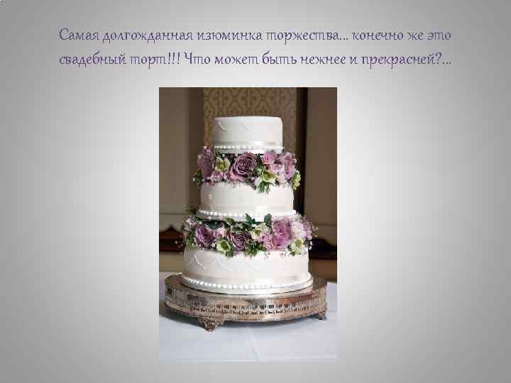 Самая долгожданная изюминка торжества… конечно же это свадебный торт!!! Что может быть нежнее и