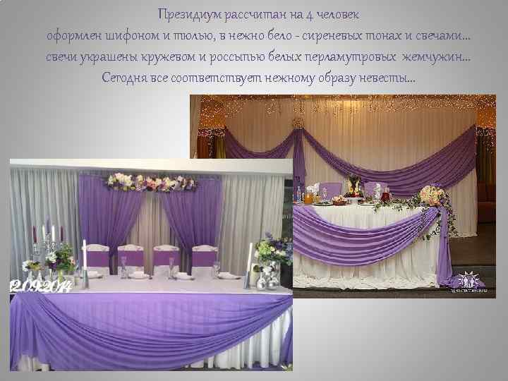 Президиум рассчитан на 4 человек оформлен шифоном и тюлью, в нежно бело - сиреневых