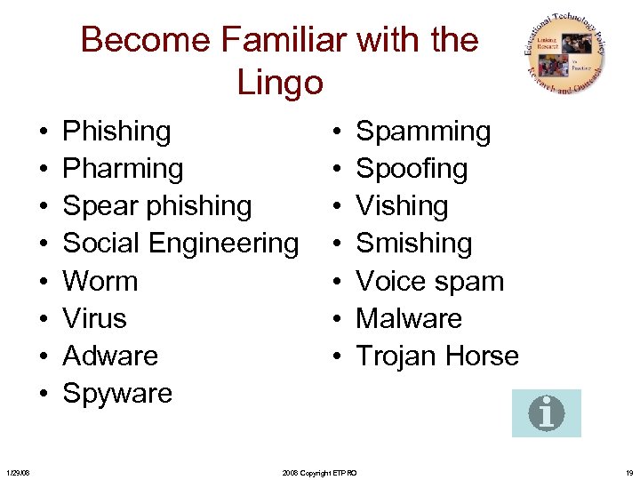 Become Familiar with the Lingo • • 1/29/08 Phishing Pharming Spear phishing Social Engineering