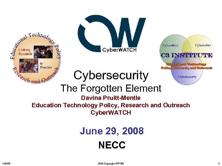 Cybersecurity The Forgotten Element Davina Pruitt-Mentle Education Technology Policy, Research and Outreach Cyber. WATCH
